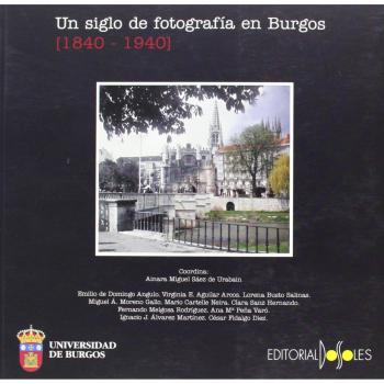 Un siglo de fotografía en Burgos [1840-1940]