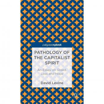 Pathology of the Capitalist Spirit: An Essay on Greed, Loss, and Hope