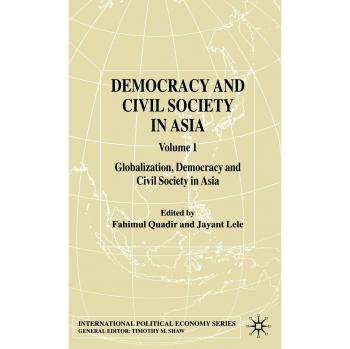 Democracy and Civil Society in Asia: Volume 1: Globalization, Democracy and Civil Society in Asia: Globalization, Democracy and Civil Society in Asia v. 1