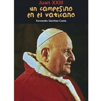 Juan XXIII. Un campesino en el Vaticano