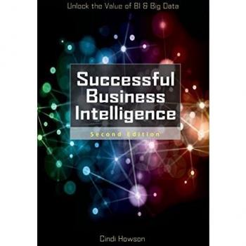 Successful Business Intelligence, Second Edition: Unlock the Value of BI & Big Data
