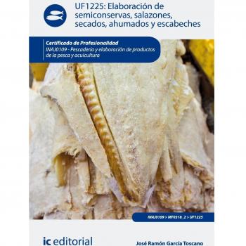 Elaboración de semiconservas, salazones, secados, ahumados y escabeches. inaj0109 - pescadería y elaboración de productos de la pesca y acuicultura