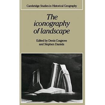 Iconografía del Paisaje: Ensayos sobre Representación Simbólica, Diseño y Uso de Entornos Pasados (Estudios de Cambridge en Geografía Histórica, Número 9)