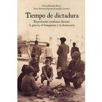 Tiempo de dictadura: Experiencias cotidianas durante la guerra, el franquismo y la democracia