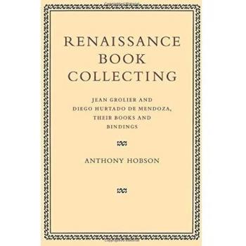 Renaissance Book Collecting: Jean Grolier and Diego Hurtado de Mendoza, their Books and Bindings