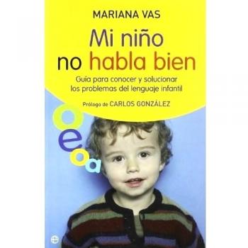 Mi niño no habla bien: guía para conocer y solucionar los problemas del lenguaje infantil