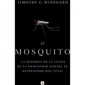 El mosquito: La historia de la lucha de la humanidad contra su depredador más letal