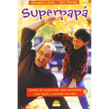 Superpapá: Cientos de sugerencias para sorprender a tus hijos y conectar con ellos