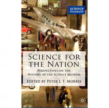 Science for the Nation: Perspectives on the History of the Science Museum