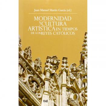Modernidad y cultura artística en tiempos de los Reyes Católicos - Martín García, J.M