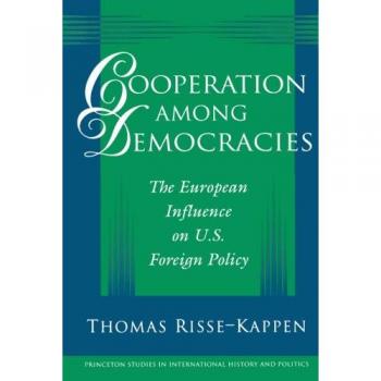 Cooperation Among Democracies: European Influence on U.S. Foreign Policy (Princeton Studies in International History and Politics)