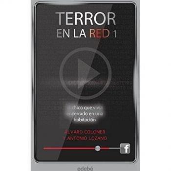 Terror en la red I: El chico que vivía encerrado en una habitación, de Antonio Lozano y Álvaro Colomer: 1 - Lozano Sagrera Antonio;colomer Moreno Alvaro