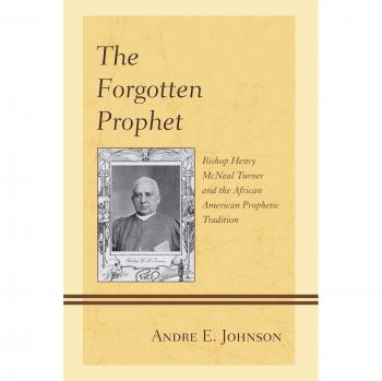 The Forgotten Prophet: Bishop Henry McNeal Turner and the African American Prophetic Tradition - Book by Andre E. Johnson