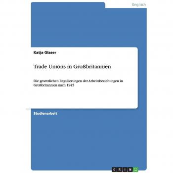 Sindicalismo en Gran Bretaña: Regulaciones legales de las relaciones laborales en el Reino Unido desde 1945 - Katja Glaser