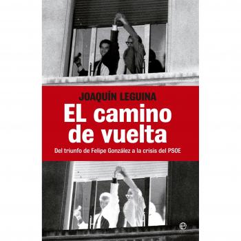 El camino de vuelta: Del triunfo de Felipe González a la crisis del PSOE.