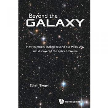 Beyond the Galaxy: How Humanity Explored Beyond Our Milky Way and Discovered the Universe - by Ethan Siegel