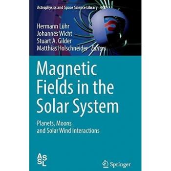 Campos Magnéticos en el Sistema Solar: Interacciones de Planetas, Lunas y Viento Solar (Biblioteca de Astrofísica y Ciencias Espaciales, Volumen 448)