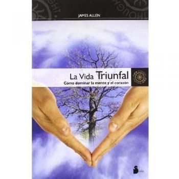 La Vida Triunfal: Como Dominar la Mente y el Corazon