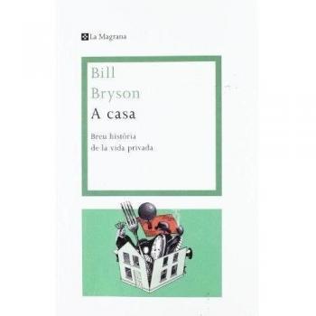 A casa. Una breu historia de la vida privada: Una breu historia de la vida privada - Bill Bryson