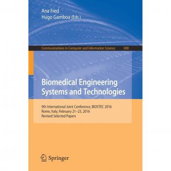 Biomedical Engineering Systems and Technologies: 9th International Joint Conference, BIOSTEC 2016, Rome, Italy, February 21–23, 2016, Revised Selected ... in Computer and Information Science)