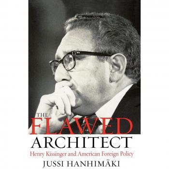 The Flawed Architect: Henry Kissinger and American Foreign Policy