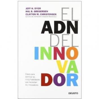 El ADN del innovador: Claves para dominar las cinco habilidades que necesitan los innovadores