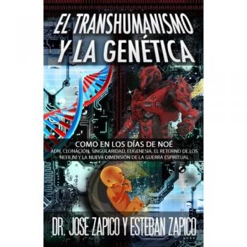 El Transhumanismo y la Genética: Como en los Días de Noé: ADN, Clonación, Singularidad, Eugenesia, El Retorno de los Nefilim y la Nueva Dimensión de la Guerra Espiritual
