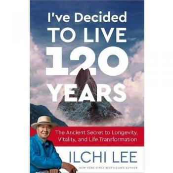 I've Decided to Live 120 Years: The Ancient Secret to Longevity, Vitality, and Life Transformation