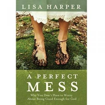 PERFECT MESS A: How God's Love Transforms Our Imperfect Lives