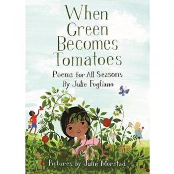 When Green Becomes Tomatoes: Poems for All Seasons