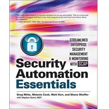 Security Automation Essentials: Streamlined Enterprise Security Management & Monitoring with SCAP: Streamlined Enterprise Security Management & Monitoring with SCAP