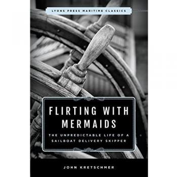 Flirting with Mermaids: The Unpredictable Life of a Sailboat Delivery Skipper: Lyons Press Maritime Classics