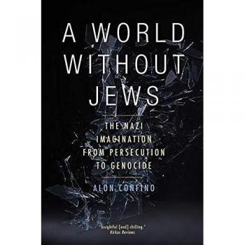A World Without Jews: The Nazi Imagination from Persecution to Genocide