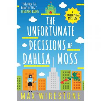 The Unfortunate Decisions of Dahlia Moss: Fiction Novel by Max Wirestone