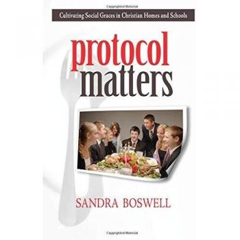 Protocol Matters: Cultivating Social Graces in Christian Homes and Schools: Cultivating Social Graces in Christian Homes and Schools
