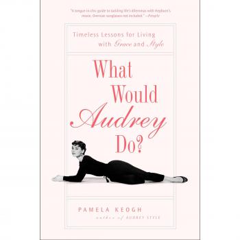 What Would Audrey Do?: Timeless Lessons for Living with Grace and Style