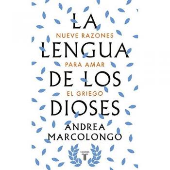 La lengua de los dioses: Nueve razones para amar el griego - Andrea Marcolongo