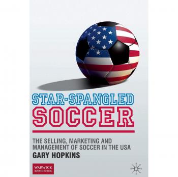 Star-Spangled Soccer: Comprehensive Guide to Selling, Marketing, and Managing Soccer in the USA