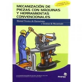 Mecanización de piezas con máquinas y herramientas convencionales: Manual técnico de operaciones y técnicas de mecanizado