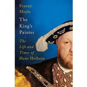 The King's Painter: The Life and Times of Hans Holbein