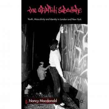 The Graffiti Subculture: Youth, Masculinity and Identity in London and New York