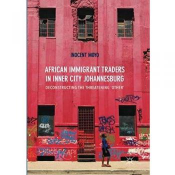 African Immigrant Traders in Inner City Johannesburg: Deconstructing the Threatening 'Other'
