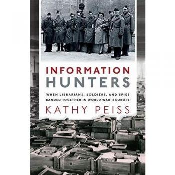 Information Hunters: When Librarians, Soldiers, and Spies Banded Together in World War II Europe