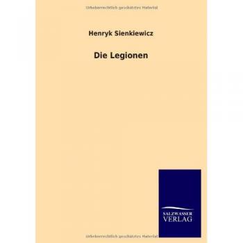 The Legions: A Historical Novel by Henryk Sienkiewicz