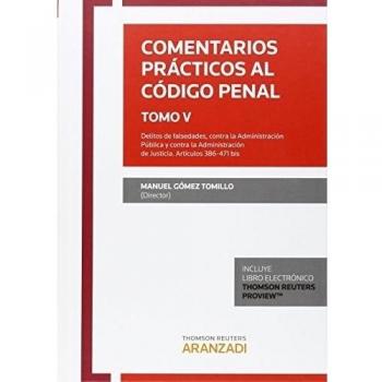 Comentarios prácticos al Código Penal. Tomo V: Delitos de falsedades, contra la Administración Pública y contra la Administración de Justicia. Artículos 386-471 bis