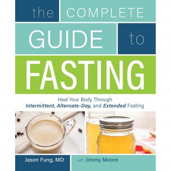 The Complete Guide to Fasting: Heal Your Body Through Intermittent, Alternate-Day, and Extended Fasting