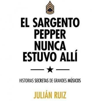 El sargento Pepper nunca estuvo allí: Historias secretas de grandes músicos