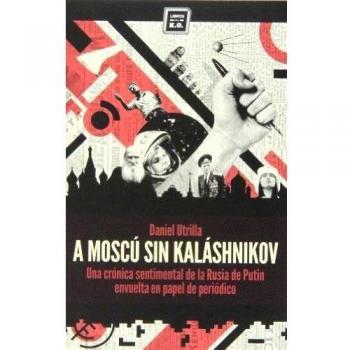 A Moscú Sin Kaláshnikov: Memoria sentimental de la Rusia de Putin envuelta en papel d - Daniel Utrilla Vizmanos