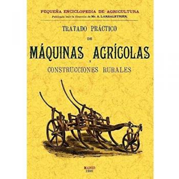 Tratado Practico de Maquinas Agricolas y Construcciones Rurales