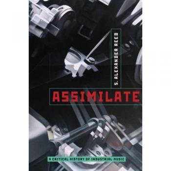 Assimilate: A Critical History Of Industrial Music